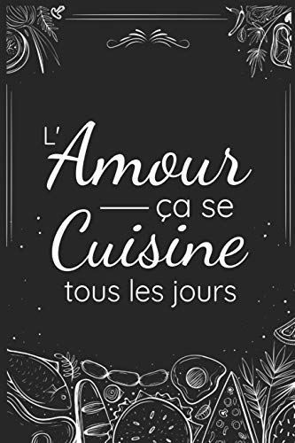 L'amour ça se cuisine tous les jours: Fiches de Recettes à compléter | 126 pages (6"x5") | Cadeau pour Cuisiniers en Herbe et Gourmands en tout genre (French Edition)