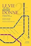 Le Vie Delle Donne. 200 Protagoniste Da Ricordare, 200 Strade Da Dedicare In Tutta Italia. Nuove Storie Di Grandi Italiane (Vol. 2) - 2