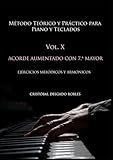 MÉTODO TEÓRICO Y PRÁCTICO PARA PIANO Y TECLADOS VOL. X: ACORDE AUMENTADO CON SÉPTIMA MAYOR EJERCICIOS MELÓDICOS Y ARMÓNICOS
