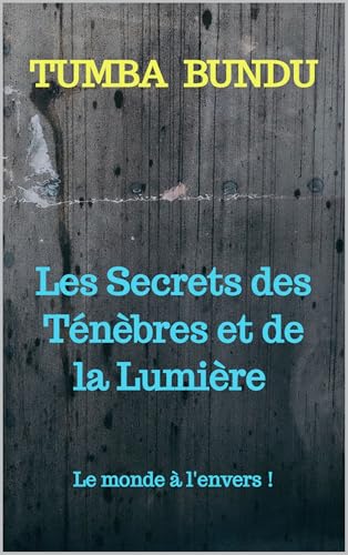  Les secrets des Ténèbres et de la Lumière: Le monde à l\'envers ! (French Edition)