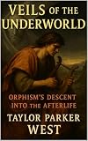 Veils of the Underworld: Orphism’s Descent into the Afterlife