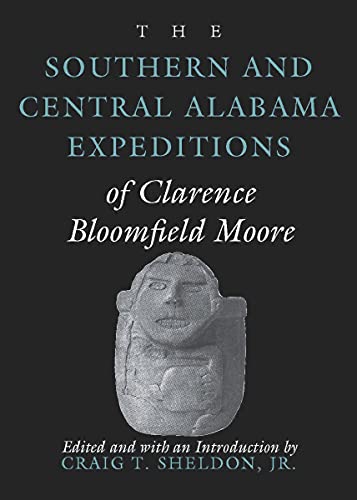 The Southern and Central Alabama Expeditions of Clarence Bloomfield Moore (Classics in Southeastern Archaeology)