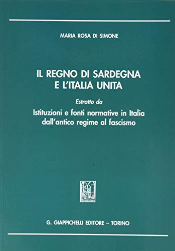 Il Regno di Sardegna e l'Italia unita. Estratto da istituzioni e fonti normative in Italia dall'antico regime al fascismo