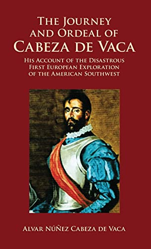 The Journey and Ordeal of Cabeza de Vaca: His Account of the Disa...