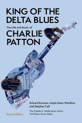 King of the Delta Blues: The Life and Music of Charlie Patton (Charles K. Wolfe Music Series)