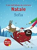  Il più bell’album da colorare Natale Sofia: 64 pagine da colorare. Dai 5 anni (Libro da colorare personalizzato)