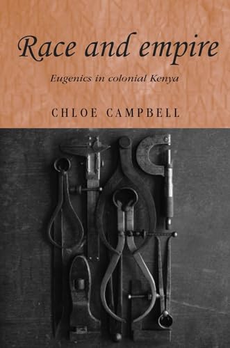Race and empire: Eugenics in colonial Kenya (Studies in Imperialism, 107)