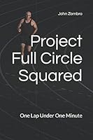 Project Full Circle Squared: One Lap Under One Minute (The Lifetime Body Project Series) 1549594818 Book Cover