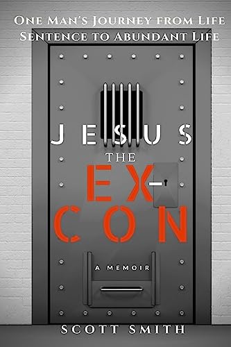 Jesus the Ex-Con: One Man's Journey from Life Sentence to Abundant Life