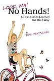 Look, Ma! No Hands!: Life's Lessons Learned the Hard Way