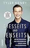 Diesseits und Jenseits: Wie die Weisheiten der Verstorbenen unser Leben transformieren | Das Buch zur Netflix-Serie Life After Death - Tyler Henry 