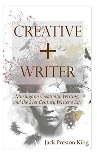 Creative + Writer: Musings on Creativity, Writing, and the 21st Century Writer’s Life
