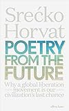 Poetry from the Future: Why a Global Liberation Movement Is Our Civilisation's Last Chance