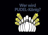 Wer wird PUDEL-König?: Schreibe die Ergebnisse deines Kegelabends nieder | Mit Vorlagen zum Ausfüllen