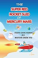 The Super Red Rocket Sled of Mercury Mars: 4th Grade Friends on a Martian Snow Day 1511541490 Book Cover
