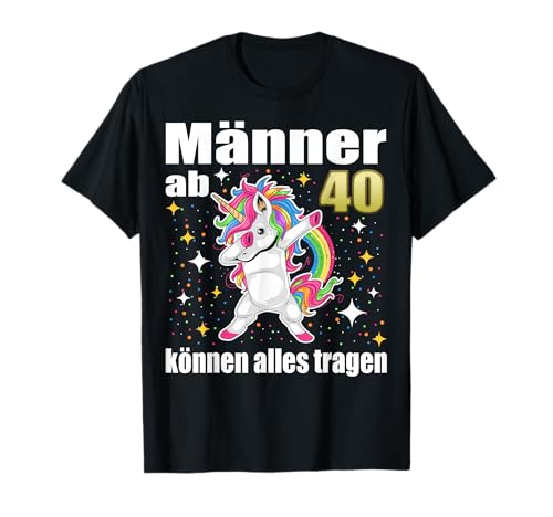 40. Geburtstag Mann Männer ab 40 können Alles tragen Einhorn T-Shirt
