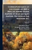 Correspondance et souvenirs de 1805 a 1864, de AndrÃ(c)-Marie Ampere et Jean-Jacques Ampere. Recueillis par Madame H.C (French Edition) 1023971305 Book Cover