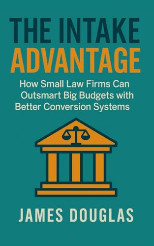 The Intake Advantage: How Small Law Firms Can Outsmart Big Budgets with Better Conversion Systems