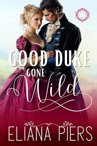 Good Duke Gone Wild: A Historical Regency Romance Novel (The Good Dukes)