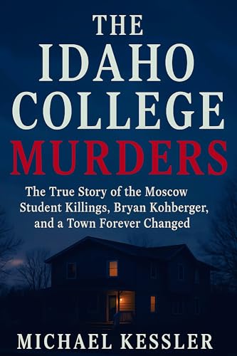 The Idaho College Murders: The True Story of the Moscow Student Killings, Bryan Kohberger, and a Town Forever Changed