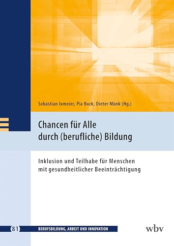 Chancen für Alle durch (berufliche) Bildung: Inklusion und Teilhabe für Menschen mit gesundheitlicher Beeinträchtigung (Berufsbildung, Arbeit und Innovation)