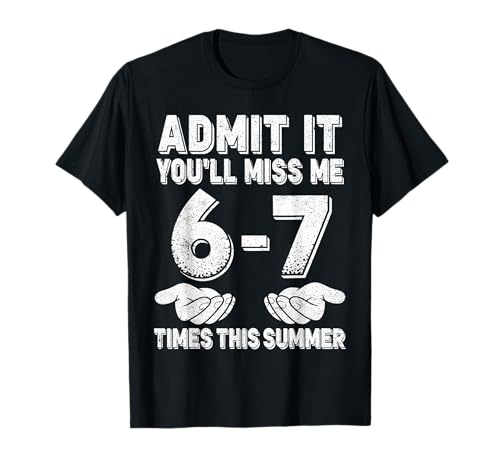 67 Last Day of School Admit It You'll Miss Me 6 7 Times Meme T-Shirt