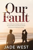 Our Fault: The Untold Story of Passion, Pride, and the Impossible Choice Between Letting Go and Fighting for Forever B0G2RYT8LR Book Cover