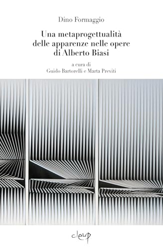 Una Metaprogettualità Delle Apparenze Nelle Opere Di Alberto Biasi. Introduzioni Dei Curatori E Di Alberto Giacomelli. Ediz. Multilingue