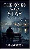 THE ONES WHO STAY: A Psychological Crime Thriller (The Arthur Hale Files Book 1)