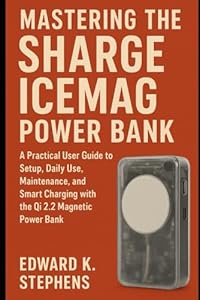 Mastering the SHARGE ICEMAG Power Bank: A Practical User Guide to Setup, Daily Use, Maintenance, and Smart Charging with the Qi 2.2 Magnetic Power Bank