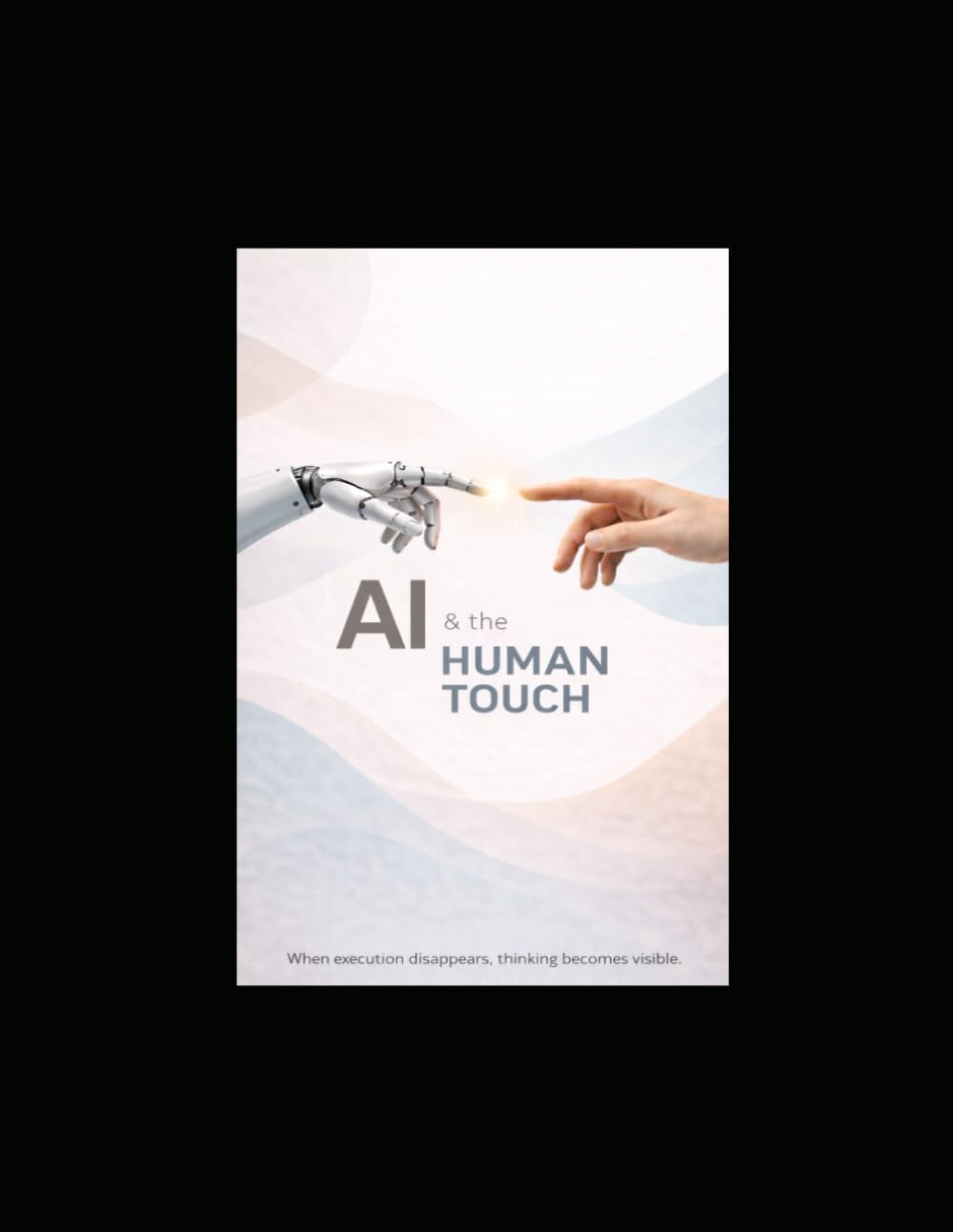 AI and The Human Touch: When execution disappears, thinking becomes visible.