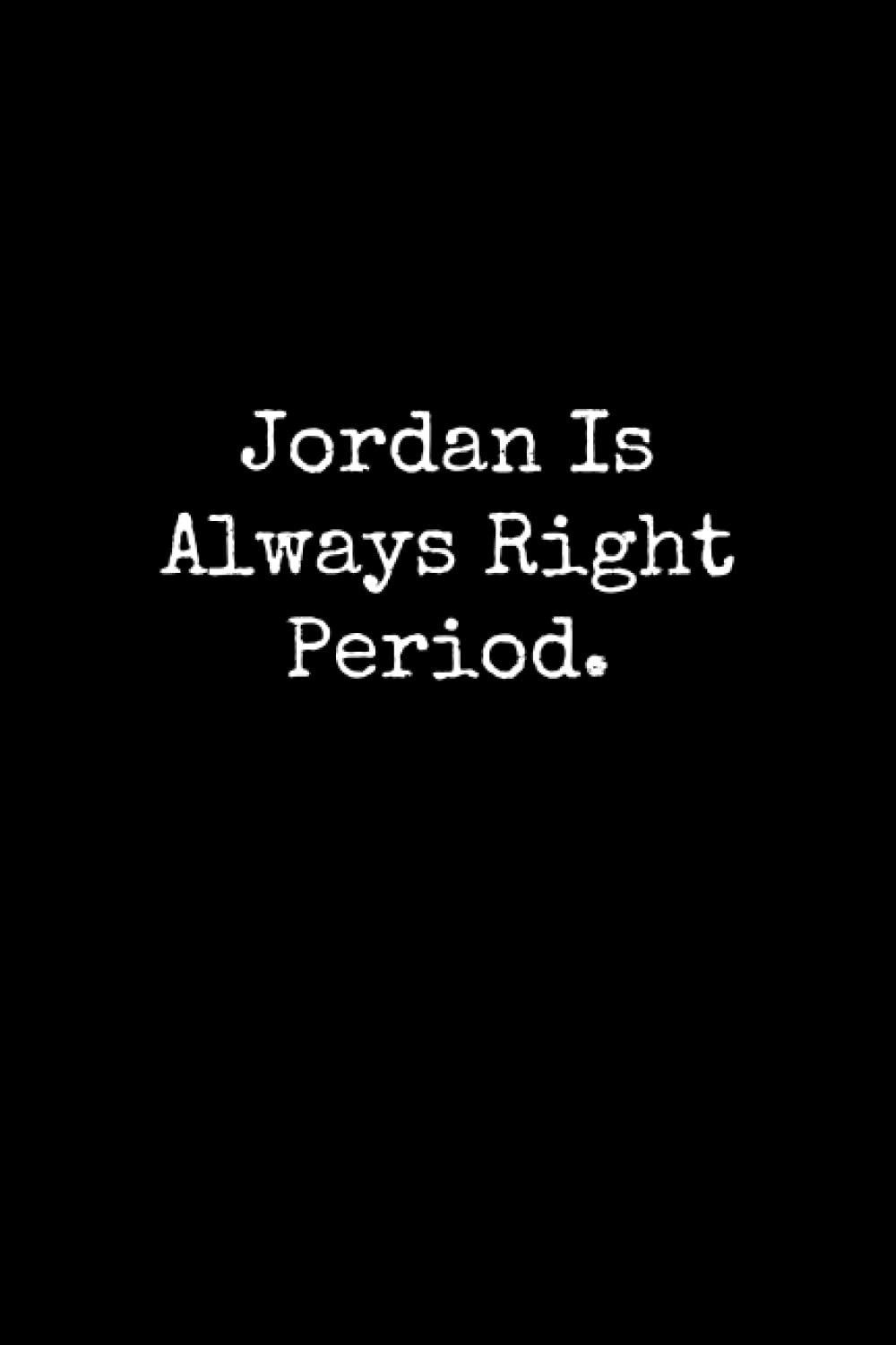 Jordan Is Always Right Period: Jordan Notebook, Funny Gift For Jordan, Personal Jordan Journal, Jordan Notepad, Jordan Gift Ideas