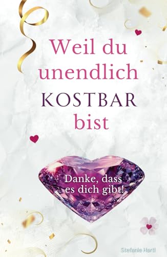 Weil du unendlich kostbar bist: Danke, dass es dich gibt!