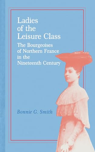 Ladies of the Leisure Class: The Bourgeoises of Northern France in the Nineteenth Century