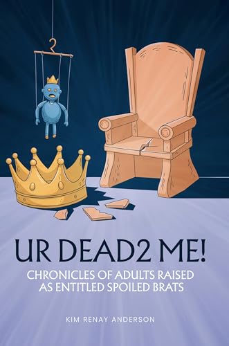 UR Dead2 Me!: Chronicles of Adults Raised As An Entitled Spoiled Brat (The Schumela Series)