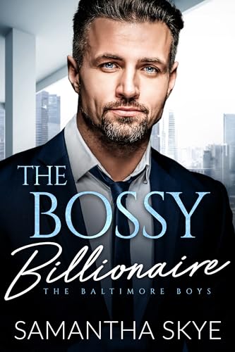 The Bossy Billionaire: An Opposites Attract Romance (The Baltimore Boys Book 5)