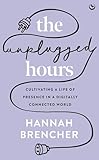 The Unplugged Hours: Cultivating a Life of Presence in a Digitally Connected World