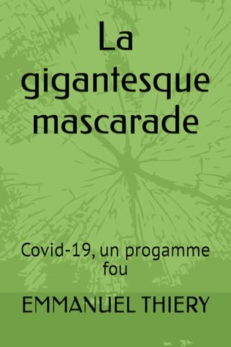 La gigantesque mascarade: Covid-19, un progamme fou (Programme de dépopulation massive) (French Edition)