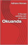 Okuanda: O Exu que caminha com os mortos (Portuguese Edition)