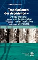 Translationen der 'decadence' - (Anti)Dekadenz und Regeneration in Den Iberischen Literaturen : Spanien - Katalonien - Portugal, 1895-1914 3825365077 Book Cover