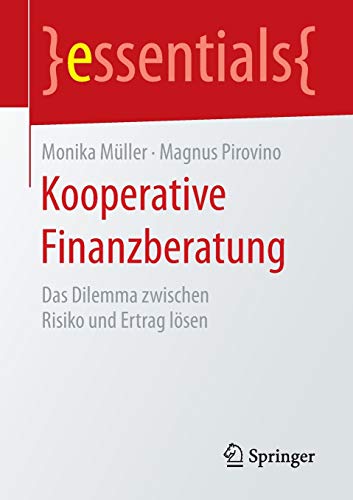 Kooperative Finanzberatung: Das Dilemma zwischen Risiko und Ertrag lösen (essentials)