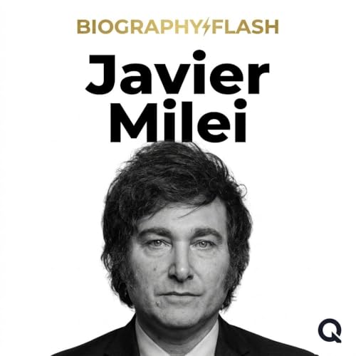 『Javier Milei Biography Flash: Congress Speech, Kicillof Clash, and Trumps Shield of the Americas Summit』のカバーアート