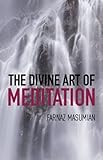 The Divine Art Of Meditation: Meditation and visualization techniques for a healthy mind, body and soul