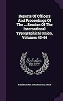 Reports of Officers and Proceedings of the ... Session of the International Typographical Union, Volumes 43-44 1342647246 Book Cover