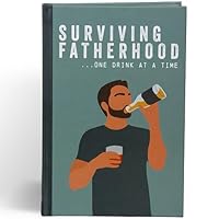 Surviving Fatherhood One Drink at a Time: Funny Parenting Gift Book 1915410215 Book Cover