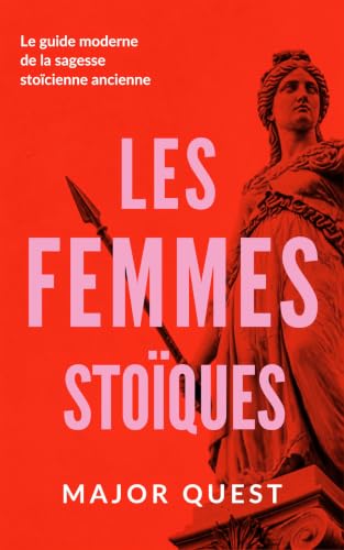 Les Femmes Stoïques: Guide de la sagesse stoïque antique pour une...