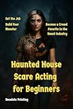Haunted House Scare Acting for Beginners: Get the Job, Build Your Monster, Become a Crowd Favorite in the Haunt Industry (English Edition)