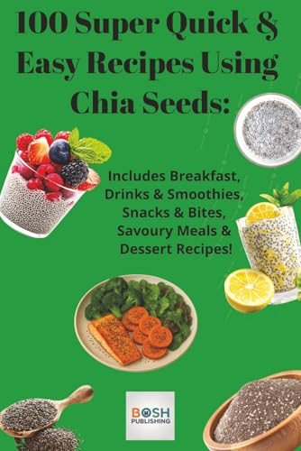 100 Super Quick And Easy Chia Seed Recipes: 100 Super