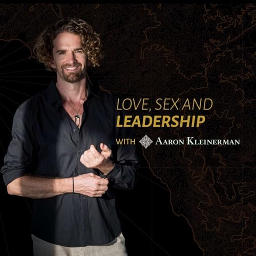 Love, Sex, and Leadership Podcast Por Aaron Kleinerman arte de portada