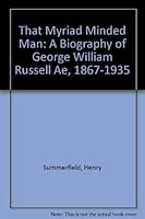 That Myriad Minded Man: A Biography of George William Russell "Ae", 1867-1935 0874715369 Book Cover